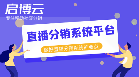 直播分销系统平台开发哪家好？做好直播分销系统的要点在哪？